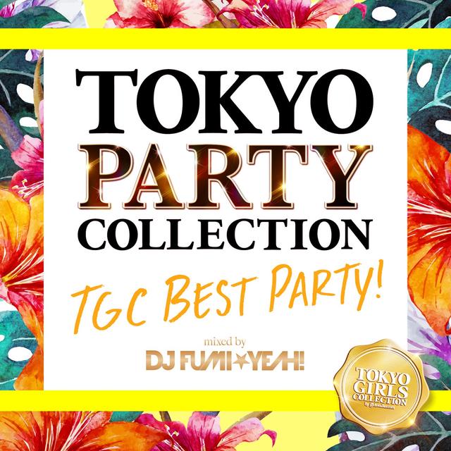 Album cover art for TOKYO PARTY COLLECTION - TGC BEST PARTY! Mixed By DJ FUMI YEAH!