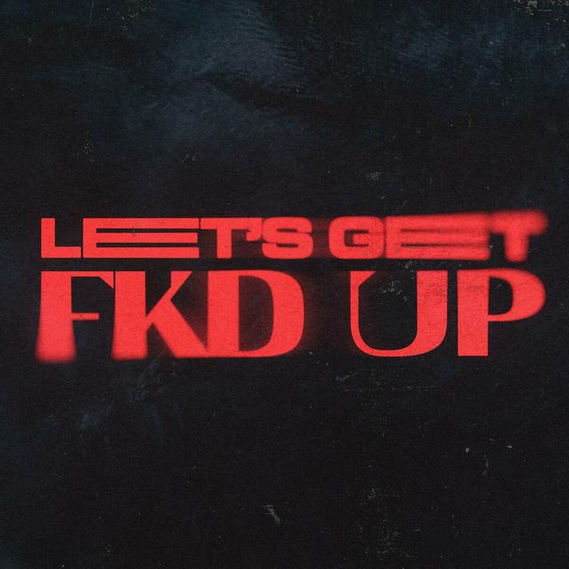 Album cover art for LET'S GET FKD UP (feat. Tribbs)