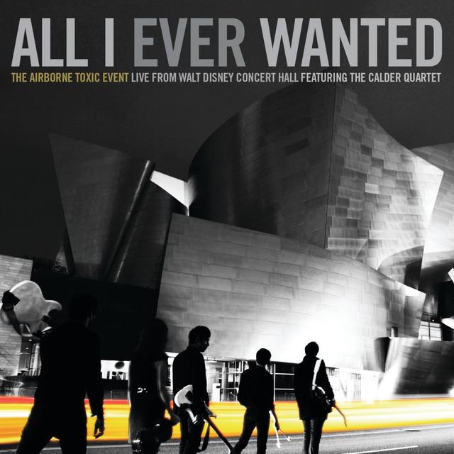 Album cover art for All I Ever Wanted: The Airborne Toxic Event - Live From Walt Disney Concert Hall Featuring The Calder Quartet